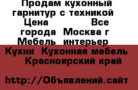 Продам кухонный гарнитур с техникой › Цена ­ 25 000 - Все города, Москва г. Мебель, интерьер » Кухни. Кухонная мебель   . Красноярский край